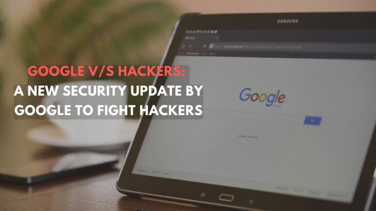 A New Security Update by Google to Fight Hackers