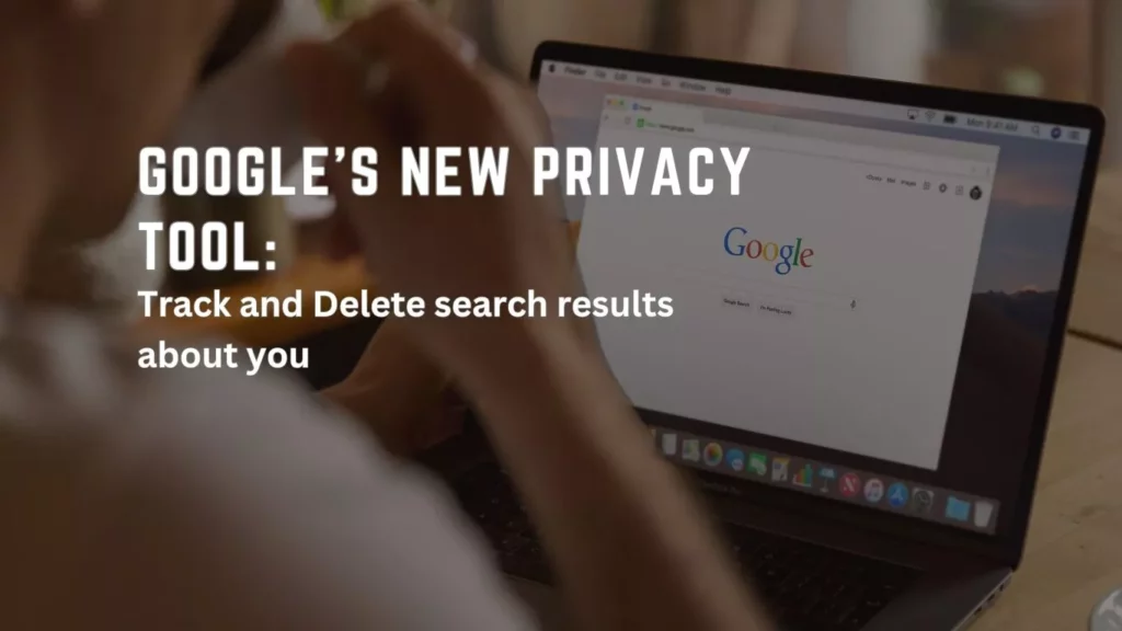 Google’s New Privacy Tool: Track and Delete search results about you